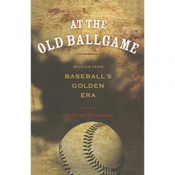 At the Old Ballgame : Stories from Baseball's Golden Era, by Jeff Silverman