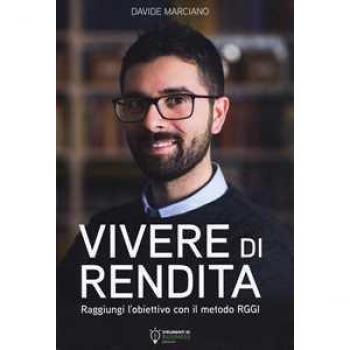 Vivere di rendita. Raggiungi l'obiettivo con il metodo RGGI. Nuov...