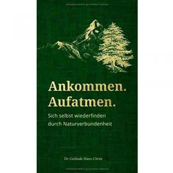 Ankommen. Aufatmen.: Sich selbst wiederfinden durch Naturverbundenheit