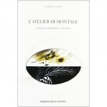 L' atelier di Montale. Sul poeta, sul prosatore, sul critico