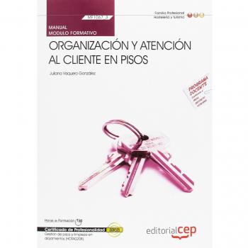 MANUAL DE ORGANIZACIÓN Y ATENCIÓN AL CLIENTE EN PISOS. GESTIÓN DE PISOS Y LIMPIEZA EN ALOJAMIENTOS : CERTIFICADOS DE PROFESIONALIDAD