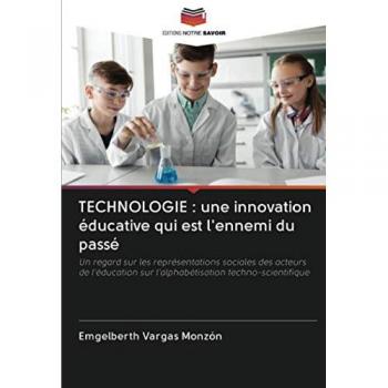 TECHNOLOGIE : une innovation éducative qui est l'ennemi du passé: Un regard sur les représentations sociales des acteurs de l'éducation sur l'alphabétisation techno-scientifique