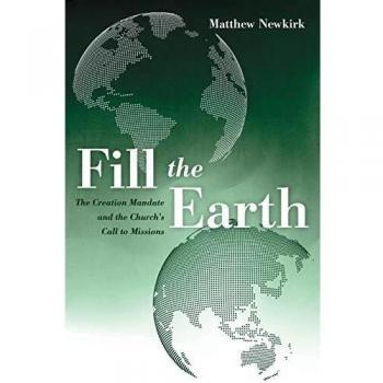 Fill the Earth: The Creation Mandate and the Church's Call to Missions