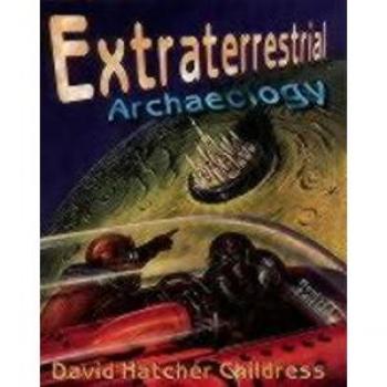 Extraterrestrial Archaeology, by David Hatcher Childress
