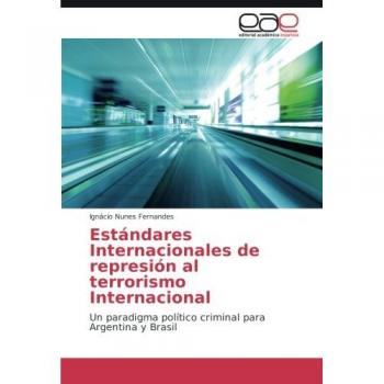 Estándares Internacionales de represión al terrorismo Internacional: Un paradigma político criminal para Argentina y Brasil