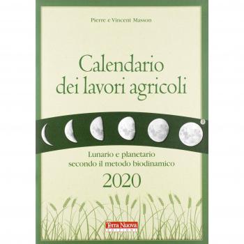 Calendario dei lavori agricoli 2020. Lunario e planetario secondo il metodo biodinamico