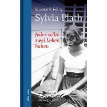 Frieling, Simone: Jeder sollte zwei Leben haben. Sylvia Plath