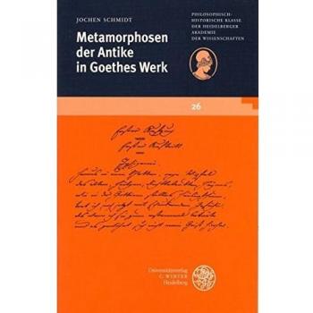 Metamorphosen Der Antike in Goethes Werk,  Schriften Der Philosophisch-Historischen Klasse Der Heidelberger Akademie Der Wissenschaften
