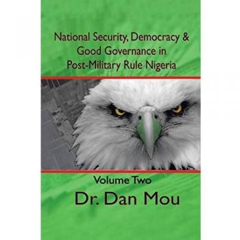 National Security, Democracy, and Good Governance in Postmilitary-Rule Nigeria, Volume Two