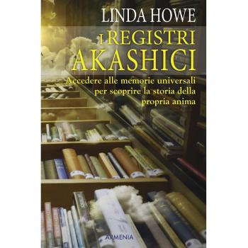 I registri akashici. Accedere alle memorie universali per scoprire la storia della propria anima