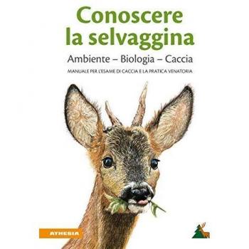 Conoscere la selvaggina. Ambiente, biologia, caccia. Manuale per l'esame di caccia e la pratica venatoria