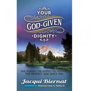 Your God-Given Dignity: Give Yourself the Respect You Deserve-The Respect God Gives You