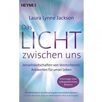 Jackson, Laura Lynne Das Licht Zwischen Uns: Jenseitsbotschaften Von Verstorbenen, Antworten Für Unser Leben. Erfahrungen Eines Außergewöhnlichen Mediums