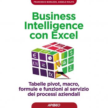 Business intelligence con Excel. Tabelle pivot, macro, formule e funzioni al servizio dei processi aziendali