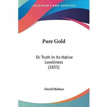 Pure Gold: Or Truth In Its Native Loveliness