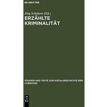 Jörg Schönert Erzählte Kriminalität: Zur Typologie Und Funktion Von Narrativen Darstellungen In Strafrechtspflege, Publizistik Und Literatur Zwischen 1770 Und 1920. ... Und Texte Zur Sozialgeschichte Der Literatur)