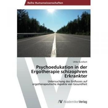 Psychoedukation in der Ergotherapie schizophren Erkrankter: Untersuchung des Einflusses auf ergotherapeutische Aspekte von Gesundheit