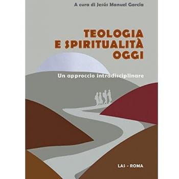 Teologia e spiritualità oggi. Un approccio intradisciplinare