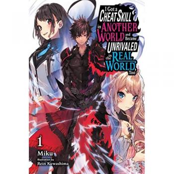 I Got a Cheat Skill in Another World and Became Unrivaled in The Real World, Too, Vol. 1 LN: Volume 1 (CHEAT SKILL WORLD BECAME UNRIVALED REAL NOVEL, Band 1)