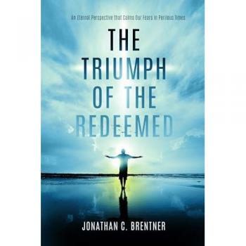 The Triumph of the Redeemed: An Eternal Perspective that Calms Our Fears in Perilous Times