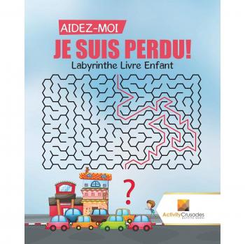 Aidez-Moi, Je Suis Perdu! : Labyrinthe Livre Enfant