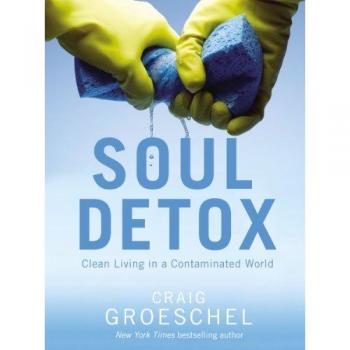 Soul Detox : Clean Living in a Contaminated World, by Craig Groeschel
