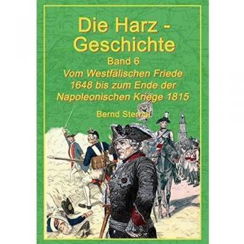 Die Harz-Geschichte 6: Vom Westfälischen Frieden 1648 bis zum Ende der Napoleonischen Kriege 1815