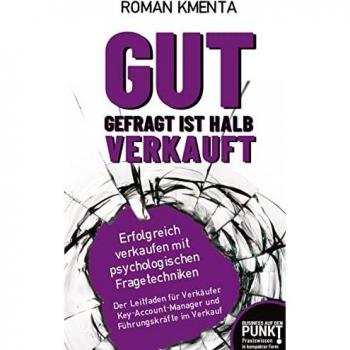 Roman Kmenta Gut Gefragt Ist Halb Verkauft: Erfolgreich Verkaufen Mit Psychologischen Fragetechniken