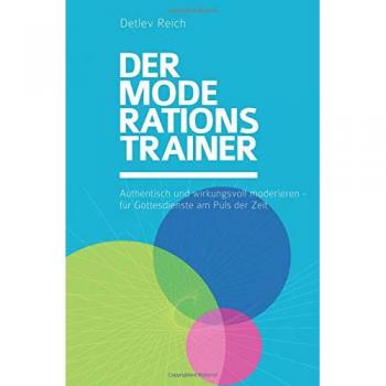 Der Moderations-Trainer: Authentisch und wirkungsvoll moderieren
