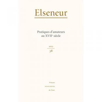 Elseneur, No38/2023. Pratiques D'Amateurs Au Xviie Siecle