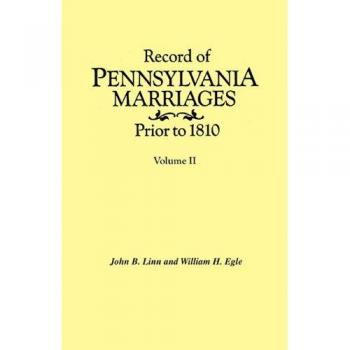 Record of Pennsylvania Marriages Prior to 1810. In Two Volumes. Volume II