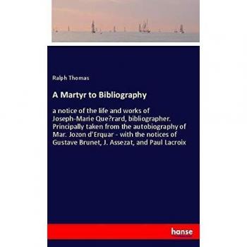 A Martyr to Bibliography: a notice of the life and works of Joseph-Marie Que?rard, bibliographer. Principally taken from the autobiography of Mar. ... Gustave Brunet, J. Assezat, and Paul Lacroix
