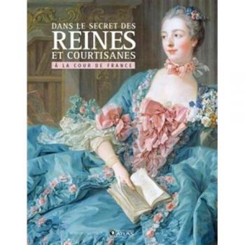 Dans le secret des Reines et courtisanes Ã  la cour de France