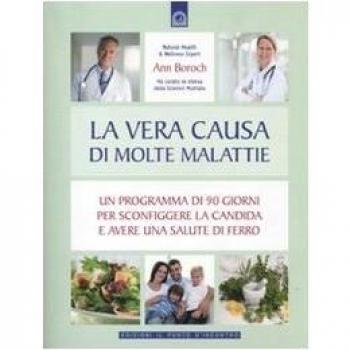 La vera causa di molte malattie. Un programma in 90 giorni per sconfiggere la candida e avere una salute di ferro