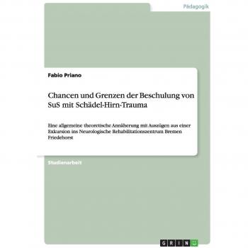 Chancen und Grenzen der Beschulung von SuS mit Schädel-Hirn-Trauma: Eine allgemeine theoretische Annäherung mit Auszügen aus einer Exkursion ins Neurologische Rehabilitationszentrum Bremen Friedehorst