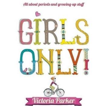 Girls Only! All About Periods and Growing-Up Stuff by Victoria Parker