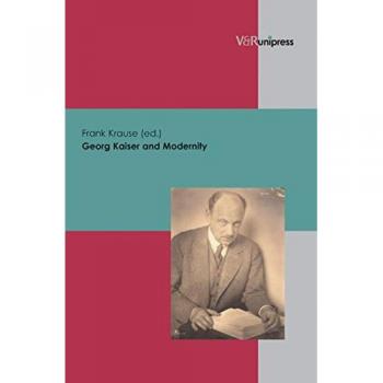 Georg Kaiser and Modernity