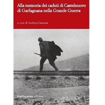 Alla memoria dei caduti di Castelnuovo di Garfagnagna nella grande guerra. Storie di soldati nella prima guerra mondiale