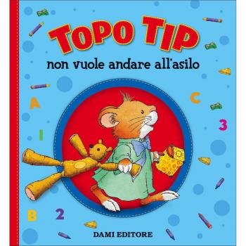 Topo Tip non vuole andare all'asilo. Ediz. a colori