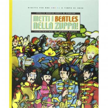 Metti i Beatles nella zuppa! Ricette per una cucina a tempo di rock