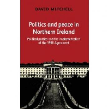 Politics and Peace in Northern Ireland After 1998: Political Parties and the Implementation of the Good Friday Agreement