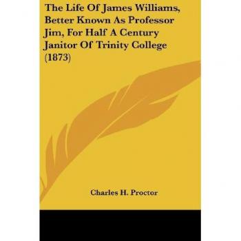 The Life Of James Williams Better Known As Professor Jim For Half A Century Janitor Of Trinity College (1873)
