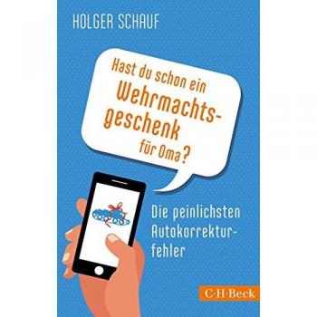 Hast du schon ein Wehrmachtsgeschenk für Oma?: Die peinlichsten Autokorrekturfehler