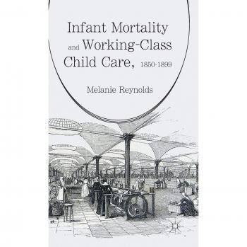 Infant Mortality and Working-Class Child Care 1850-1899