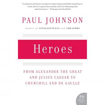 Heroes: From Alexander the Great and Julius Caesar to Churchill and de Gaulle