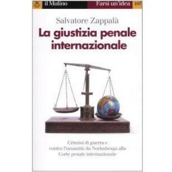 La giustizia penale internazionale. Perché non restino impuniti genocidi, crimini di guerra e contro l'umanità