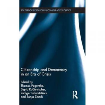 Citizenship and Democracy in an Era of Crisis: Essays in honour of Jan W. van Deth (Routledge research in comparative politics, 64, Band 64)