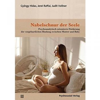 Nabelschnur der Seele: Psychoanalytisch orientierte Förderung der vorgeburtlichen Bindung zwischen Mutter und Baby