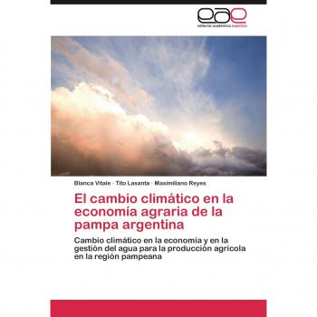 El cambio climático en la economía agraria de la pampa argentina: Cambio climático en la economía y en la gestión del agua para la producción agrícola en la región pampeana