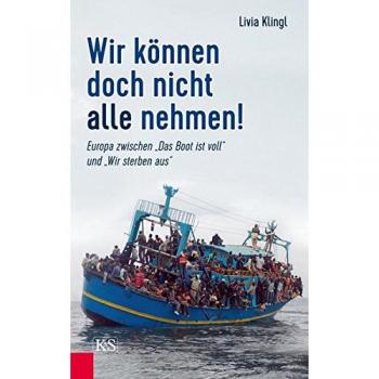 Wir können doch nicht alle nehmen!: Europa zwischen „Das Boot ist voll“ und „Wir sterben aus“
